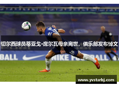 切尔西球员蒂亚戈·席尔瓦母亲离世，俱乐部发布悼文